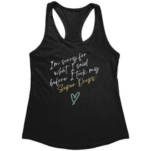 Load image into Gallery viewer, Partner.Co | Next Level Women's Racerback Tank | I'm Sorry For What I Said Before I Took My Super Drops