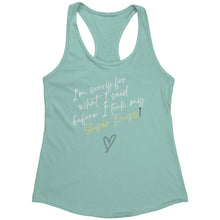 Load image into Gallery viewer, Partner.Co | Next Level Women's Racerback Tank | I'm Sorry For What I Said Before I Took My Super Drops