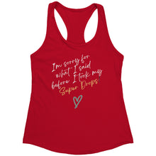 Load image into Gallery viewer, Partner.Co | Next Level Women's Racerback Tank | I'm Sorry For What I Said Before I Took My Super Drops