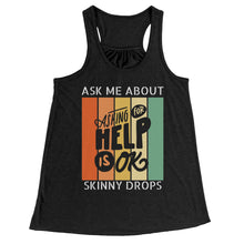 Load image into Gallery viewer, Partner.Co | Ask Me About Skinny Drops Asking For Help Is Ok Logo| Flowy Racerback Tank
