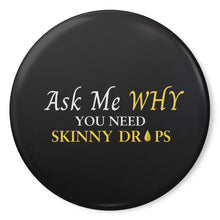 Load image into Gallery viewer, Team Impact| Ask Me WHY You Need Skinny Drops | Black Button Pins