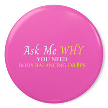 Load image into Gallery viewer, Team Impact| Ask Me WHY You Need Body Balancing Drops | Pink Button Pins
