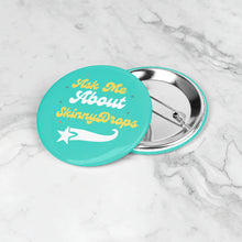 Load image into Gallery viewer, Partner.co| Ask Me About Skinny Drops Baseball Logo Turquoise| Button Pins