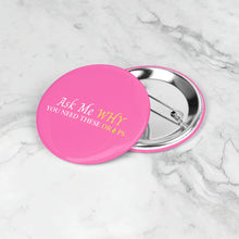 Load image into Gallery viewer, Team Impact| Ask Me WHY You Need These Drops | Pink Button Pins