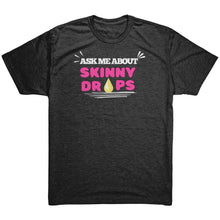 Load image into Gallery viewer, Partner.Co | Ask me about Skinny Drops Bold |Unisex Triblend Shirt