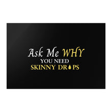 Load image into Gallery viewer, Team Impact| Ask Me WHY You Need Skinny Drops | Poster Black
