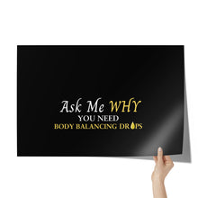 Load image into Gallery viewer, Team Impact| Ask Me WHY You need Body Balancing Drops | Poster Black