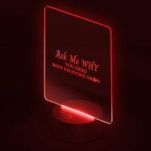 Load image into Gallery viewer, Team Impact| Ask Me WHY You Need Body Balancing Drops| Acrylic LED Sign