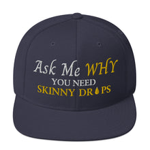 Load image into Gallery viewer, Team Impact| Ask Me WHY You Need Skinny Drops | Snapback Hat