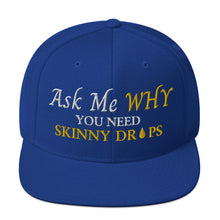 Load image into Gallery viewer, Team Impact| Ask Me WHY You Need Skinny Drops | Snapback Hat