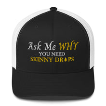 Load image into Gallery viewer, Team Impact| Ask Me WHY You Need Body Skinny Drops | Trucker Cap