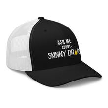Load image into Gallery viewer, Partner.Co | Ask Me About Skinny Drops Stacked  White Logo  | Trucker Hat