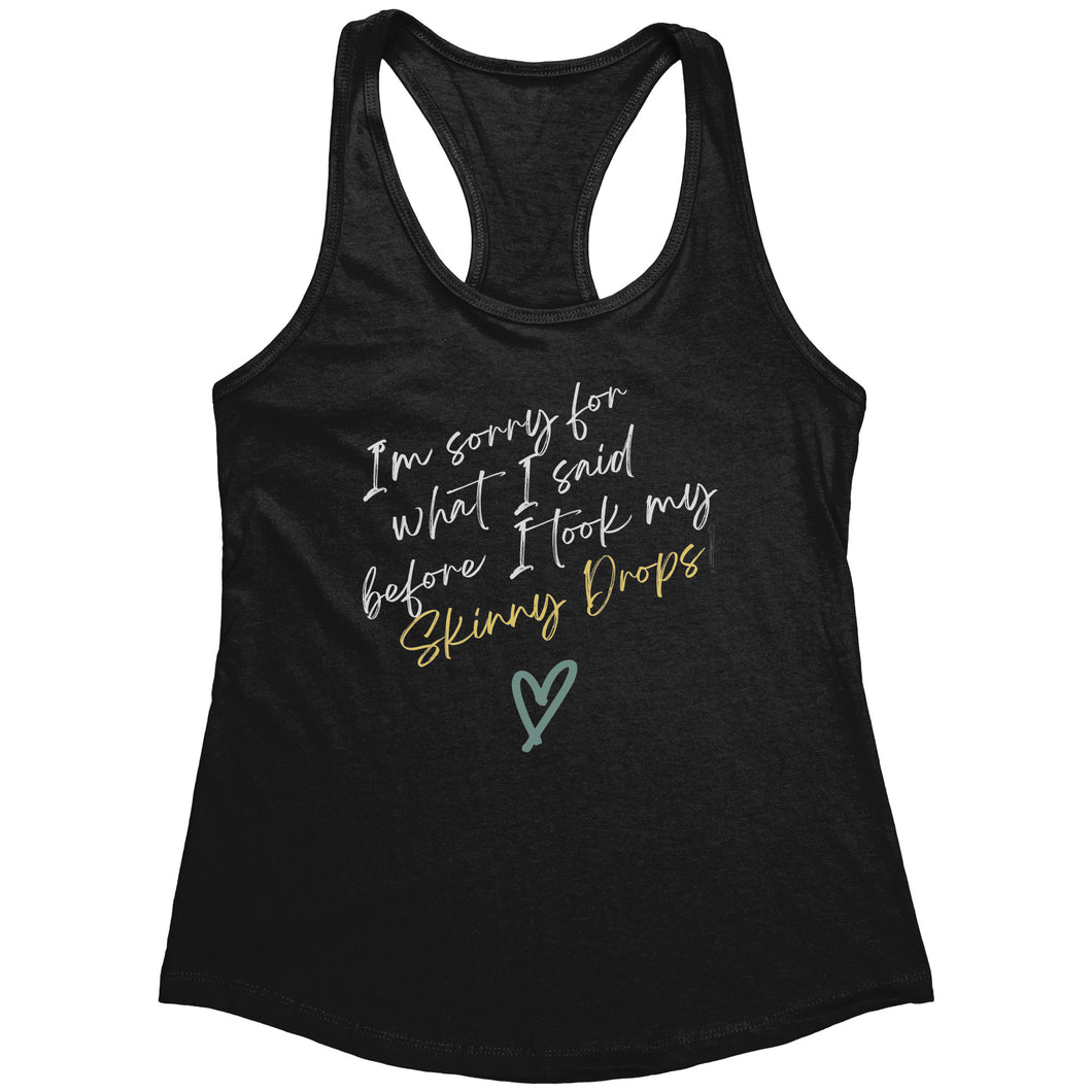 Partner.Co | Next Level Women's Racerback Tank | I'm Sorry For What I Said Before I Took My Skinny Drops