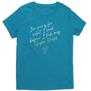 Partner.Co |District Women's T-Shirt | I'm Sorry For What I Said Before I Took My Super Drops