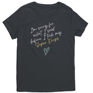 Partner.Co |District Women's T-Shirt | I'm Sorry For What I Said Before I Took My Super Drops