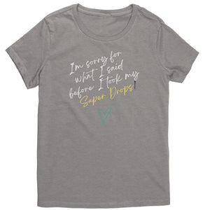 Partner.Co |District Women's T-Shirt | I'm Sorry For What I Said Before I Took My Super Drops