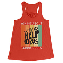 Load image into Gallery viewer, Partner.Co | Ask Me About Skinny Drops Asking For Help Is Ok Logo| Flowy Racerback Tank
