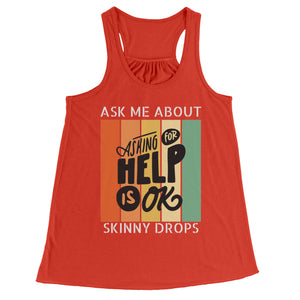 Partner.Co | Ask Me About Skinny Drops Asking For Help Is Ok Logo| Flowy Racerback Tank