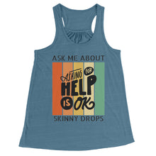 Load image into Gallery viewer, Partner.Co | Ask Me About Skinny Drops Asking For Help Is Ok Logo| Flowy Racerback Tank
