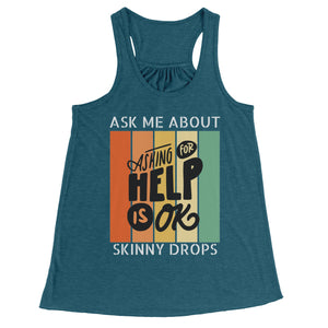 Partner.Co | Ask Me About Skinny Drops Asking For Help Is Ok Logo| Flowy Racerback Tank