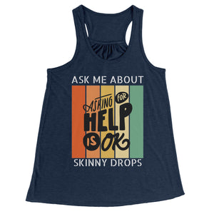Partner.Co | Ask Me About Skinny Drops Asking For Help Is Ok Logo| Flowy Racerback Tank
