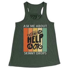 Partner.Co | Ask Me About Skinny Drops Asking For Help Is Ok Logo| Flowy Racerback Tank