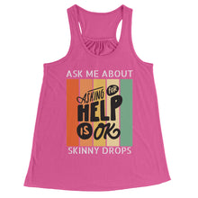 Load image into Gallery viewer, Partner.Co | Ask Me About Skinny Drops Asking For Help Is Ok Logo| Flowy Racerback Tank
