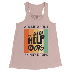 Partner.Co | Ask Me About Skinny Drops Asking For Help Is Ok Logo| Flowy Racerback Tank