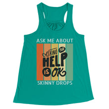 Load image into Gallery viewer, Partner.Co | Ask Me About Skinny Drops Asking For Help Is Ok Logo| Flowy Racerback Tank
