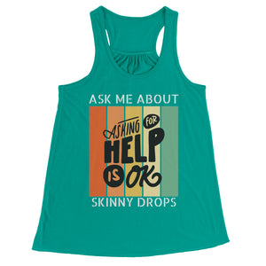 Partner.Co | Ask Me About Skinny Drops Asking For Help Is Ok Logo| Flowy Racerback Tank