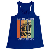 Load image into Gallery viewer, Partner.Co | Ask Me About Skinny Drops Asking For Help Is Ok Logo| Flowy Racerback Tank
