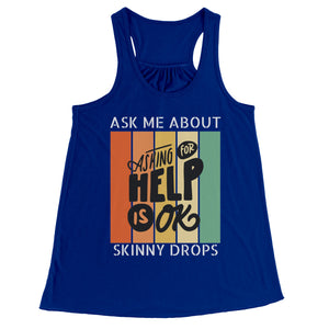 Partner.Co | Ask Me About Skinny Drops Asking For Help Is Ok Logo| Flowy Racerback Tank