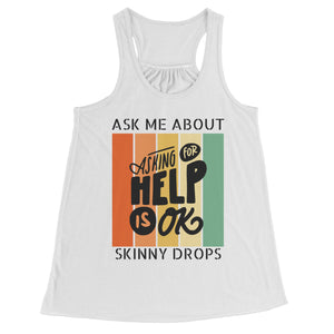 Partner.Co | Ask Me About Skinny Drops Asking For Help Is Ok Logo| Flowy Racerback Tank