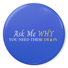 Load image into Gallery viewer, Team Impact| Ask Me WHY You Need These Drops | Royal Button Pins
