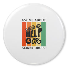 Load image into Gallery viewer, Partner.Co | Ask Me About Skinny Drops Asking For Help Is Ok Logo| Button Pins
