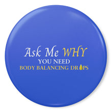 Load image into Gallery viewer, Team Impact| Ask Me WHY You Need Body Balancing Drops | Royal Button Pins
