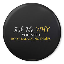 Load image into Gallery viewer, Team Impact| Ask Me WHY You Need Body Balancing Drops | Black Button Pins
