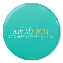 Load image into Gallery viewer, Team Impact| Ask Me WHY You Need These Drops | Turquoise Button Pins
