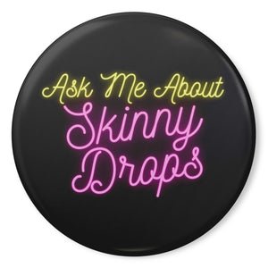 Partner.Co | Ask Me About Skinny Drops Neon Logo Black | Button Pins