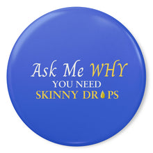 Load image into Gallery viewer, Team Impact| Ask Me WHY You Need Skinny Drops | Royal  Button Pins
