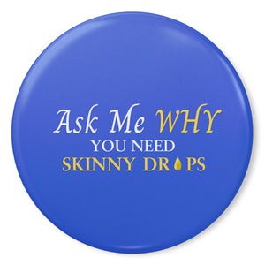 Team Impact| Ask Me WHY You Need Skinny Drops | Royal  Button Pins