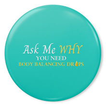 Load image into Gallery viewer, Team Impact| Ask Me WHY You Need Body Balancing Drops | Turquoise Button Pins
