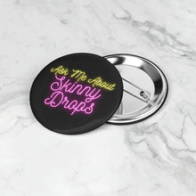 Load image into Gallery viewer, Partner.Co | Ask Me About Skinny Drops Neon Logo Black | Button Pins
