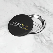 Load image into Gallery viewer, Team Impact| Ask Me WHY You Need These Drops | Black Button Pins
