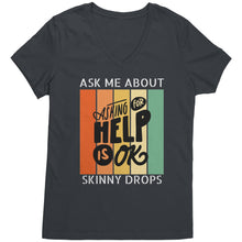 Load image into Gallery viewer, Partner.Co | Ask Me About Skinny Drops Asking For Help Is Ok Logo| Women&#39;s V-Neck
