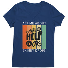 Load image into Gallery viewer, Partner.Co | Ask Me About Skinny Drops Asking For Help Is Ok Logo| Women&#39;s V-Neck

