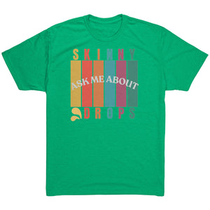 Partner.Co | Ask Me About Skinny Drops Multi Logo| Unisex Triblend Shirt
