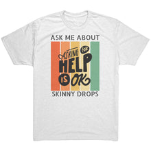Load image into Gallery viewer, Partner.Co | Ask Me About Skinny Drops Asking For Help Is Ok Logo| Unisex Triblend Shirt
