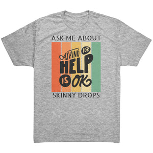 Partner.Co | Ask Me About Skinny Drops Asking For Help Is Ok Logo| Unisex Triblend Shirt