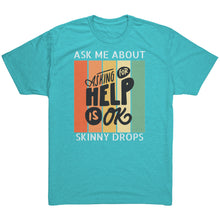 Load image into Gallery viewer, Partner.Co | Ask Me About Skinny Drops Asking For Help Is Ok Logo| Unisex Triblend Shirt
